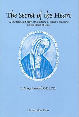 The Secret of the Heart: A Theological Study of Catherine of Siena's Teaching on the Heart of Jesus