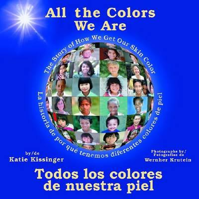 All the Colors We Are/Todos los colores de nuestra piel: The Story of How We Get Our Skin Color/La historia de por que tenemos diferentes colores de piel