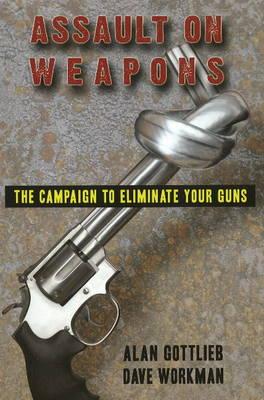 Assault on Weapons: The Campaign to Eliminate Your Guns