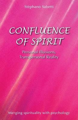 Confluence of Spirit: Personal Illusions, Transpersonal Reality