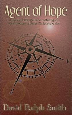 Agent of Hope: A practical field guide to radiating the awesomeness of Jesus Christ every day.