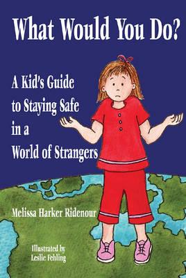 What Would You Do?: A Kid's Guide to Staying Safe in a World of Strangers