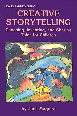 Creative Storytelling: Choosing, Inventing and Sharing Tales for Children