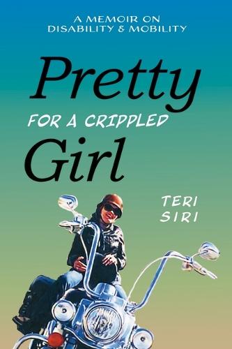 Pretty for a Crippled Girl: A Memoir of Disability & Mobility