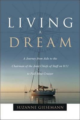 Living a Dream: A Journey from Aide to the Chairman of the Joint Chiefs of Staff on 9/11 to Full-Time Cruiser