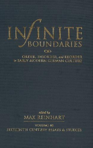 Infinite Boundaries: Order, Disorder, and Reorder in Early Modern German Culture