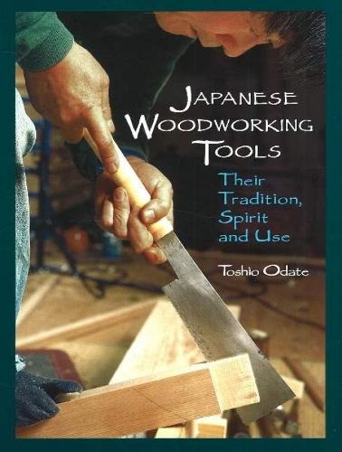 Japanese Woodworking Tools: Their Tradition, Spirit & Use