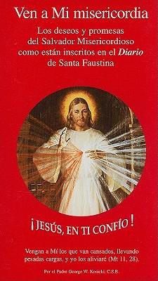 Ven A Mi Misericordia: Los Deseos y Promesas del Salvador Misericordioso Como Estan Inscritos en el Diario de Santa Faustina