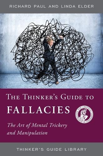 The Thinker's Guide to Fallacies: The Art of Mental Trickery and Manipulation