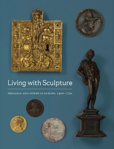 Living with Sculpture: Presence and Power in Europe, 1400-1750