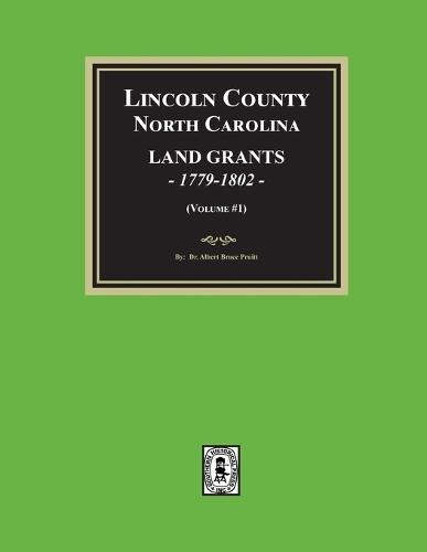 Lincoln County, North Carolina Land Grants, 1779-1802 - Volume #1