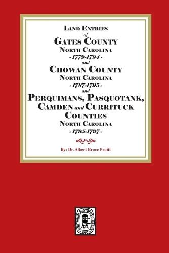 Abstracts of North Carolina Land Entries for Gates County 1779-1794, Chowan County 1787-1795, Perquimans County 1778-1795, Pasquotank County 1778-1795, Camden County 1778-1795 and Currituck County 1778-1795