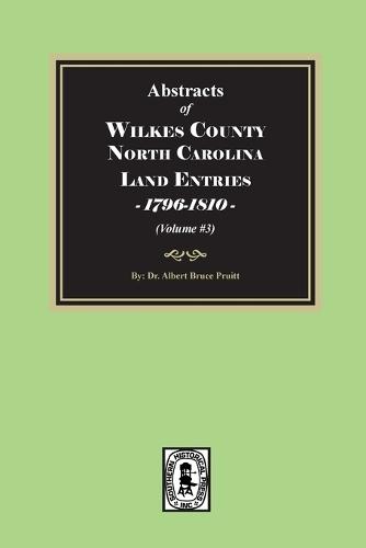 Abstracts of Wilkes County North Carolina Land Entries, 1796-1810. (Volume #3)