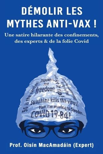 Démolir les Mythes Anti-Vax !: Une satire hilarante des confinements, des experts & de la folie Covid