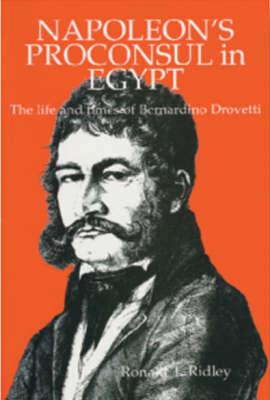 Napoleon's Proconsul in Egypt: the Life and Times of Bernardino Drovetti