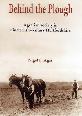 Behind the Plough: Agrarian Society in Nineteenth-century Hertfordshire