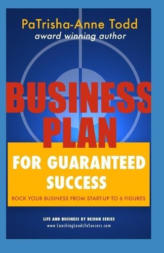 Business Plan for Guaranteed Success: Rock Your Business From Start-Up To Six Figures