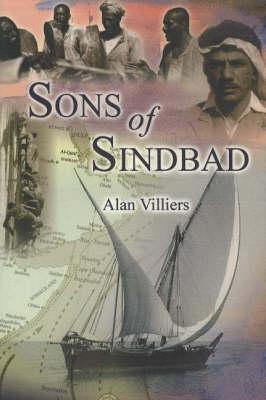 Sons of Sindbad: Sailing with the Arabs in Their Dhows, in the Red Sea, Round the Coasts of Arabia, and to Zanzibar and Tanganyika, Pearling in the Persian Gulf, and the Life of the Shipmasters and the Mariners of Kuwait
