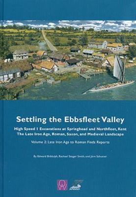 Settling the Ebbsfleet Valley, CTRL Excavations at Springhead and Northfleet, Kent: The Late Iron Age, Roman, Saxon, and Medieval Landscape