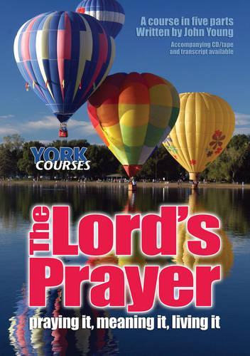 The Lord's Prayer - Praying it, Meaning it, Living it: York Courses