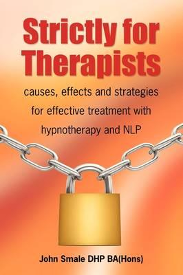 Strictly for Therapists: Causes, Effects and Strategies for Effective Treatment with Hypnotherapy and NLP