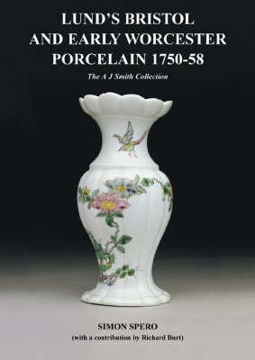 Lund's Bristol and Early Worcester Porcelain 1750-1758: The A. J. Smith Collection