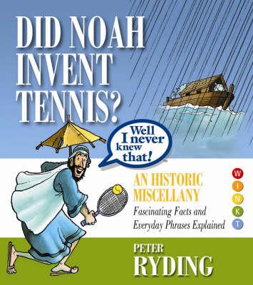 Well I Never Knew That! Did Noah Invent Tennis?: An Historic Miscellany