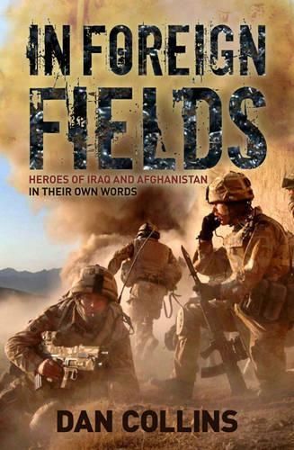 In Foreign Fields: True Stories of Astonishing Bravery from Iraq and Afghanistan by British Medal Winners, in Their Own Words