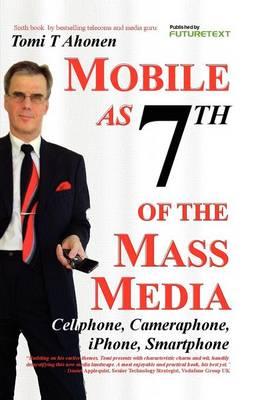 Mobile as 7th of the Mass Media: Cellphone, Cameraphone, IPhone, Smartphone