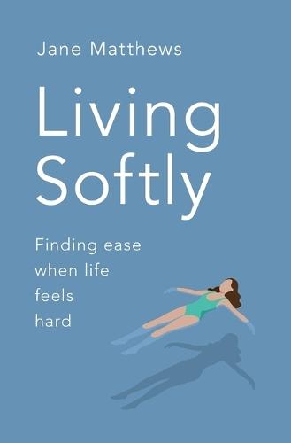 Living Softly: Finding ease when life feels hard