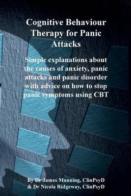 CBT for Panic Attacks: Simple explanations about the causes of anxiety, panic attacks and panic disorder with advice on how to stop panic symptoms using CBT
