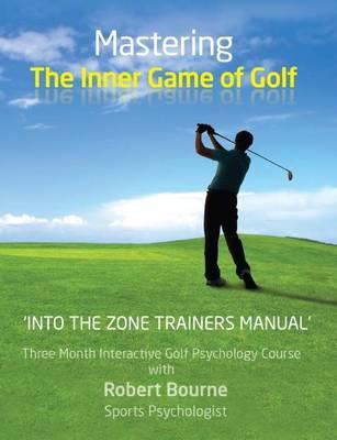 Into the Zone Trainers Manual: Mastering the Inner Game of Golf