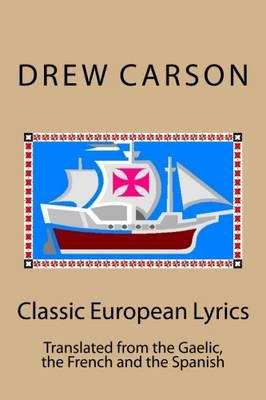 Classic European Lyrics: Translated from the Gaelic, the French and the Spanish