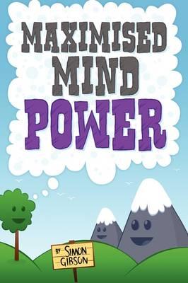 Maximised Mindpower: How to Increase Your Psychological Well Being, or the Steps to Improved Mental Health Central to Personal Development, Coaching, Counselling, and the Treatment of Mental Illness