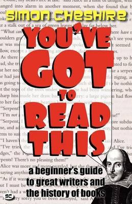 You've Got To Read This: A Beginner's Guide To Great Writers And The History Of Books
