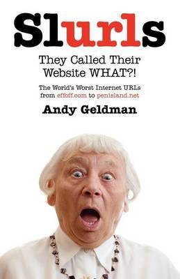 Slurls: They Called Their Website What?! The World's Worst Internet URLs from Effoff.Com to Penisland.Net