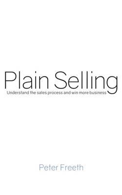Plain Selling: Understand the Sales Process and Win More Business