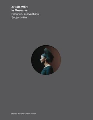 Artists Work in Museums: Histories, Interventions, Subjectivities