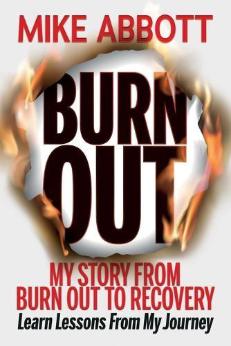 Burn Out: My story from burn out to recovery ""Learn lessons from my journey""