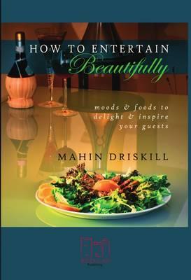 How to Entertain Beautifully: Moods and Foods to Inspire and Delight Your Guests