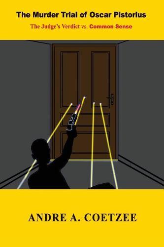 The Murder Trial of Oscar Pistorius: The Judge's verdict vs. Common Sense