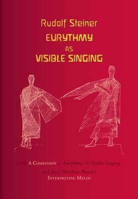 Eurythmy as Visible Singing: With a Companion to Eurythmy as Visible Singing & J M Hauuer's Interpreting Melos