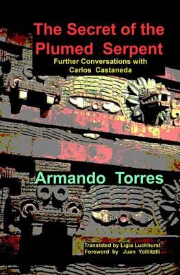 The Secret of the Plumed Serpent: Further Conversations with Carlos Castaneda