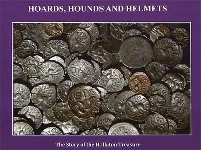Hoards, Hounds and Helmets. the Story of the Hallaton Treasure