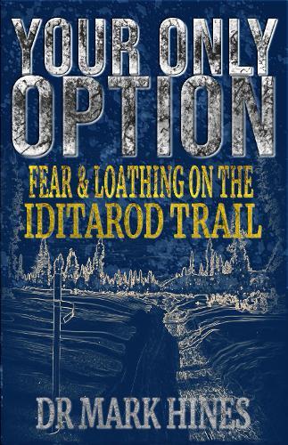 Your Only Option: Fear and Loathing on the Iditarod Trail