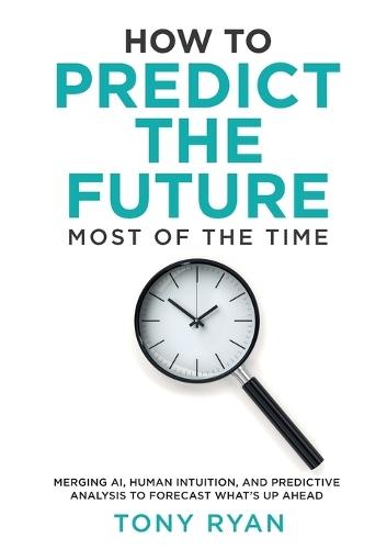 How to Predict the Future most of the time: Merging AI, human intuition, and predictive analysis to forecast what's up ahead