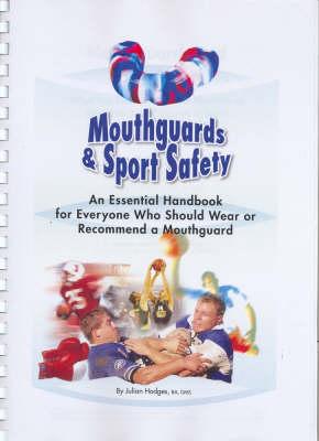 Mouthguards and Mouthguard Safety: An Essential Handbook for Everyone Who Should Wear or Recommend a Mouthguard