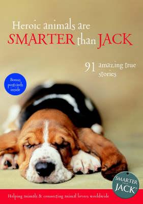 Heroic Animals are Smarter Than Jack: 89 Amazing True Stories