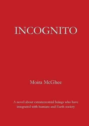 Incognito: A novel about extraterrestrial beings who have integrated with humans and Earth society