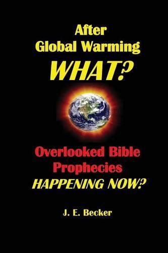 After Global Warming, What? Overlooked Bible Prophecies Happening Now?